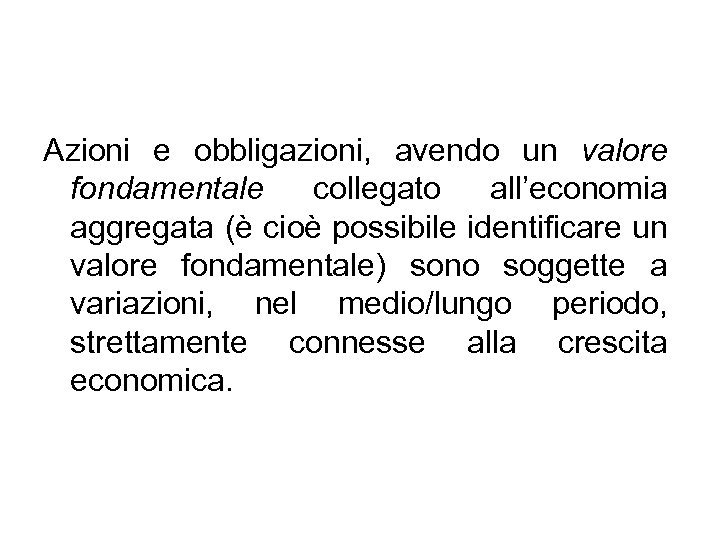 Azioni e obbligazioni, avendo un valore fondamentale collegato all’economia aggregata (è cioè possibile identificare