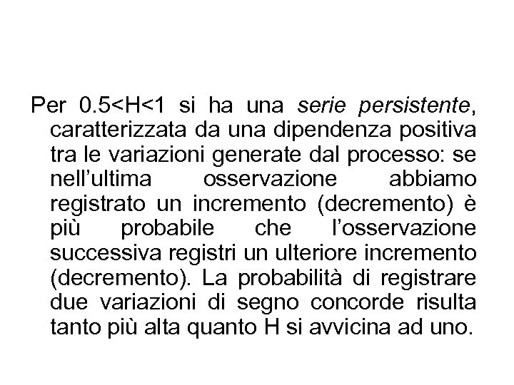 Per 0. 5<H<1 si ha una serie persistente, caratterizzata da una dipendenza positiva tra