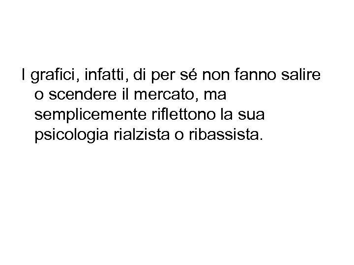 I grafici, infatti, di per sé non fanno salire o scendere il mercato, ma