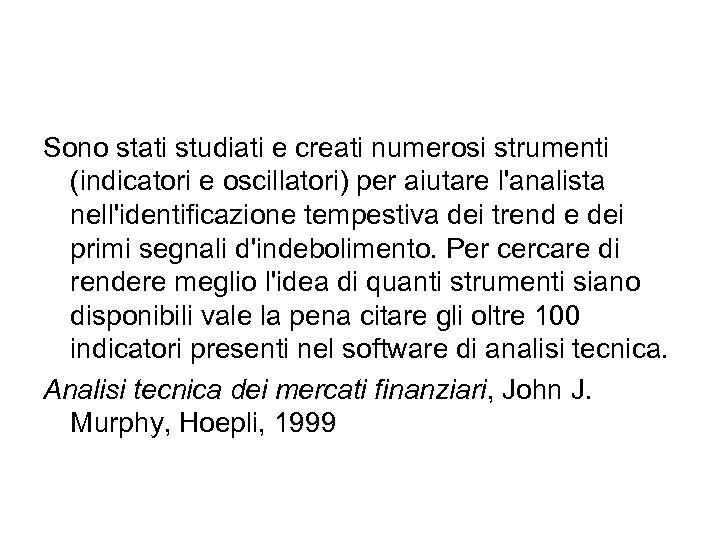 Sono stati studiati e creati numerosi strumenti (indicatori e oscillatori) per aiutare l'analista nell'identificazione
