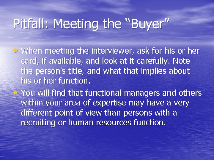 Pitfall: Meeting the “Buyer” • When meeting the interviewer, ask for his or her