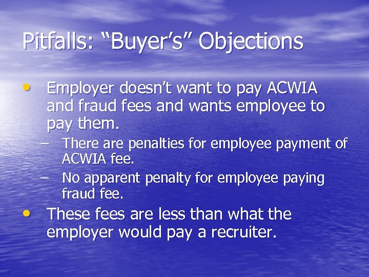 Pitfalls: “Buyer’s” Objections • Employer doesn’t want to pay ACWIA and fraud fees and