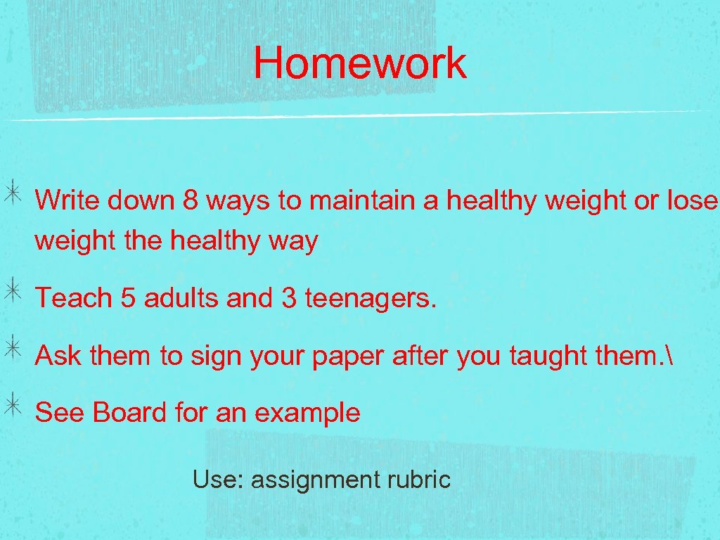 Homework Write down 8 ways to maintain a healthy weight or lose weight the