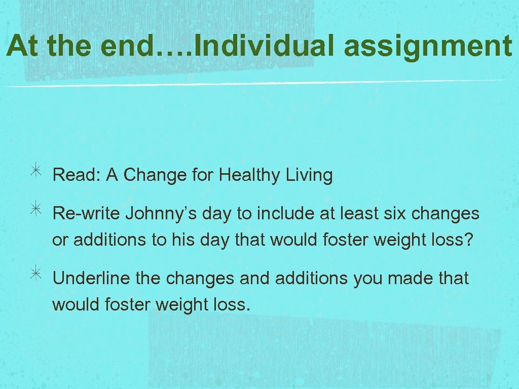 At the end…. Individual assignment Read: A Change for Healthy Living Re-write Johnny’s day