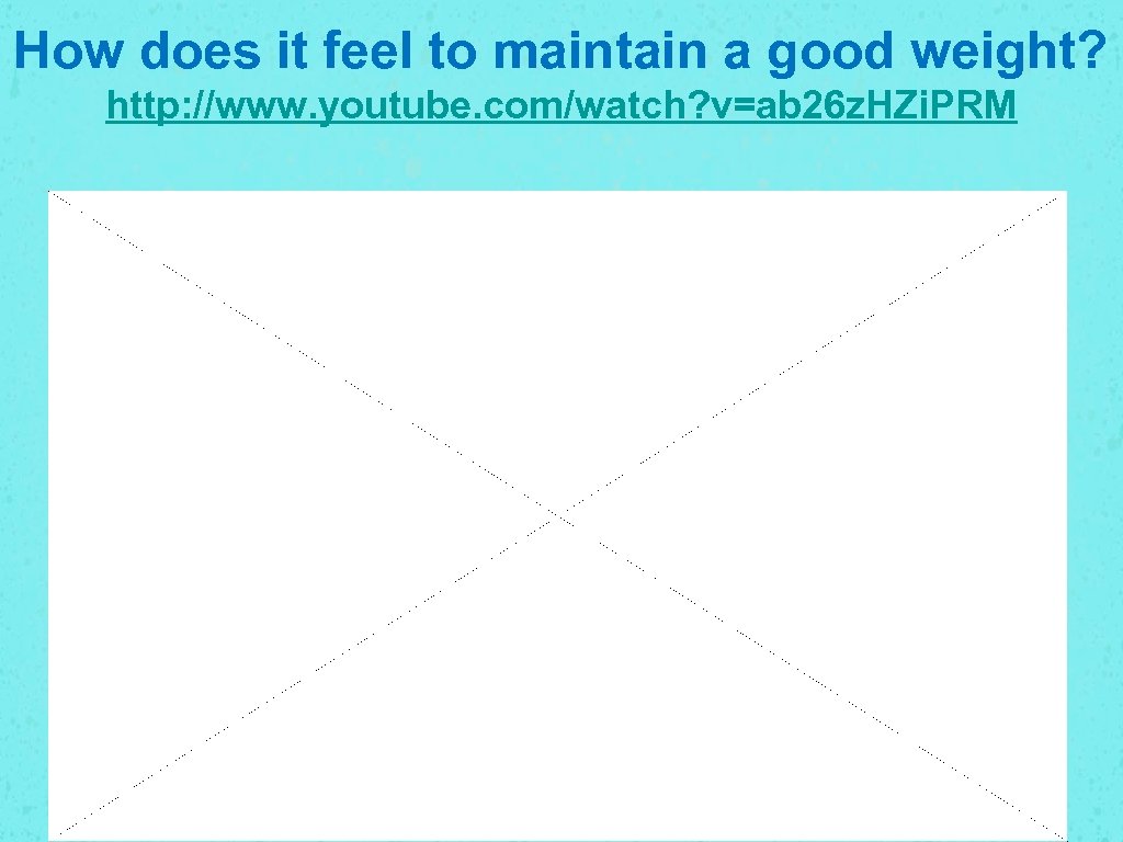 How does it feel to maintain a good weight? http: //www. youtube. com/watch? v=ab