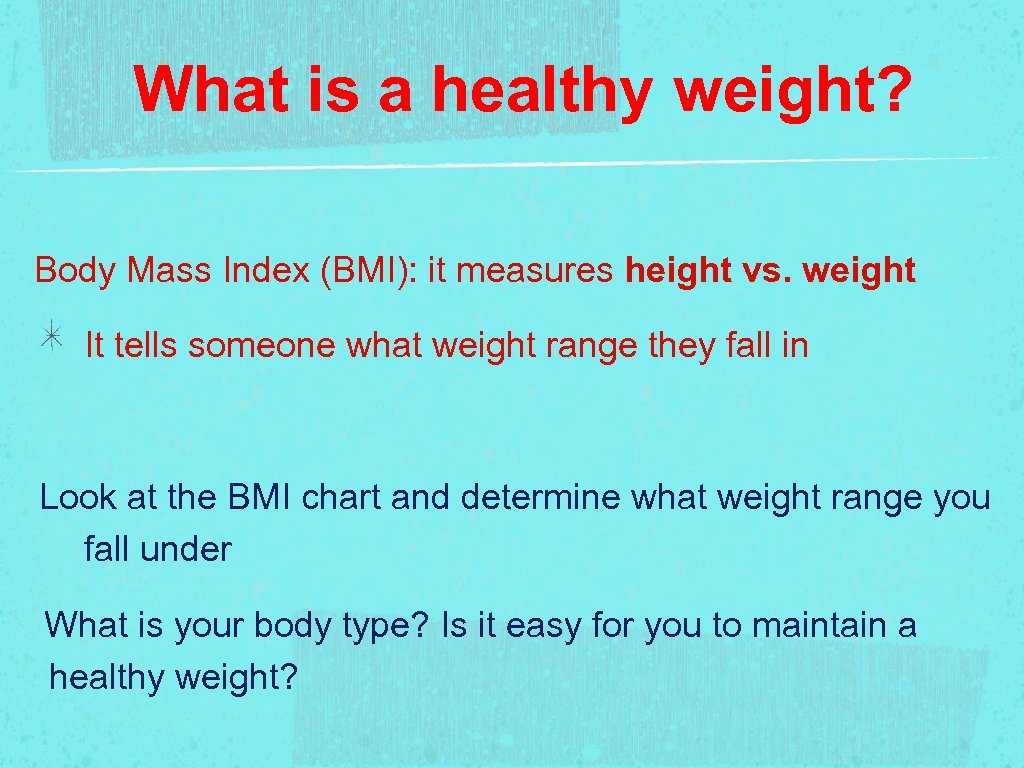 What is a healthy weight? Body Mass Index (BMI): it measures height vs. weight