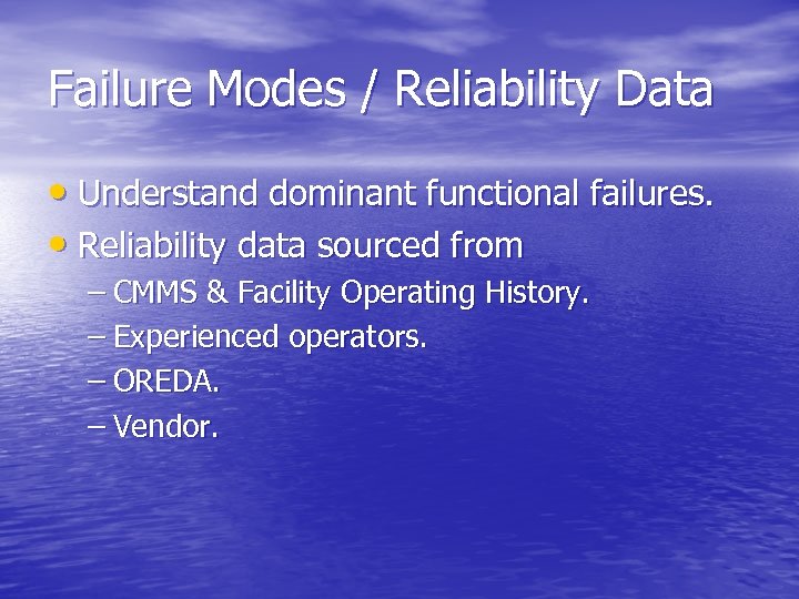Failure Modes / Reliability Data • Understand dominant functional failures. • Reliability data sourced