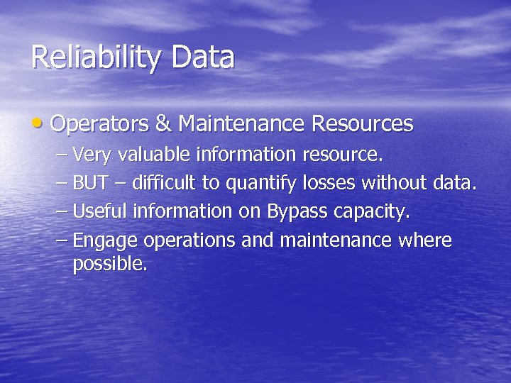 Reliability Data • Operators & Maintenance Resources – Very valuable information resource. – BUT