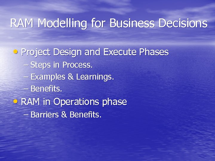 RAM Modelling for Business Decisions • Project Design and Execute Phases – Steps in