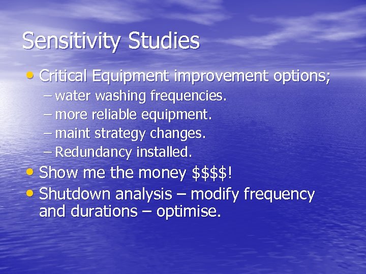 Sensitivity Studies • Critical Equipment improvement options; – water washing frequencies. – more reliable