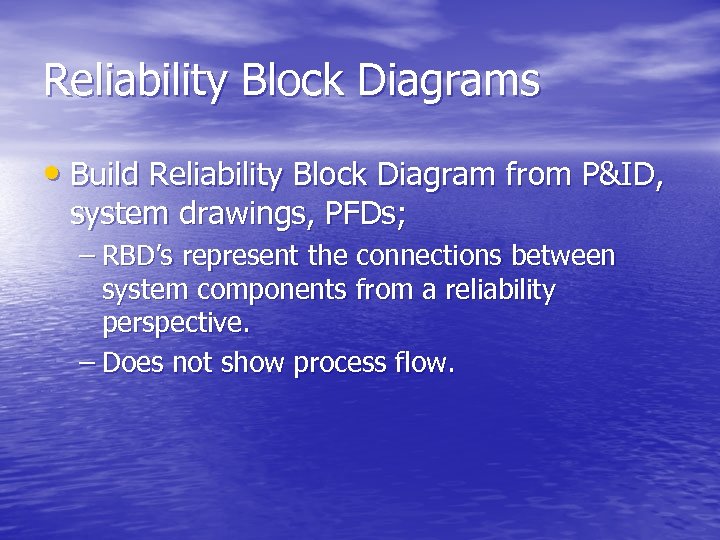 Reliability Block Diagrams • Build Reliability Block Diagram from P&ID, system drawings, PFDs; –