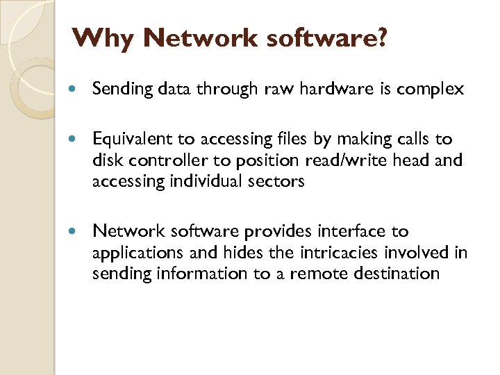 Why Network software? Sending data through raw hardware is complex Equivalent to accessing files