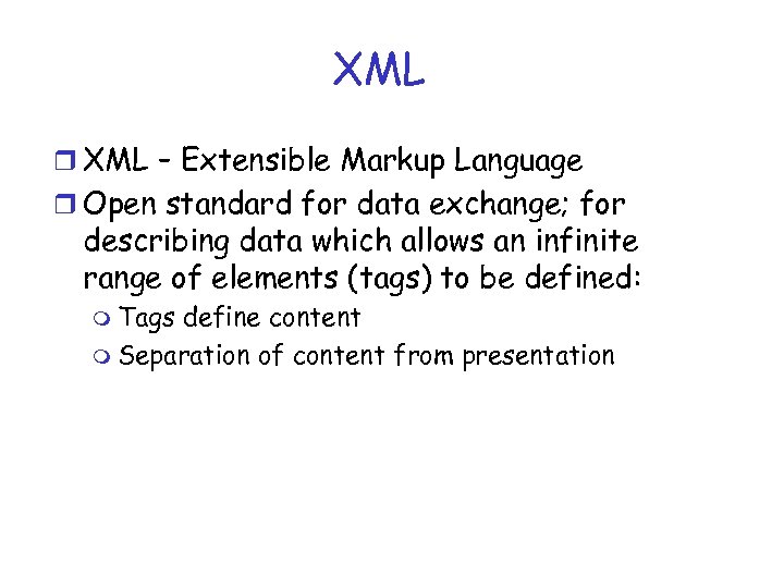 XML r XML – Extensible Markup Language r Open standard for data exchange; for