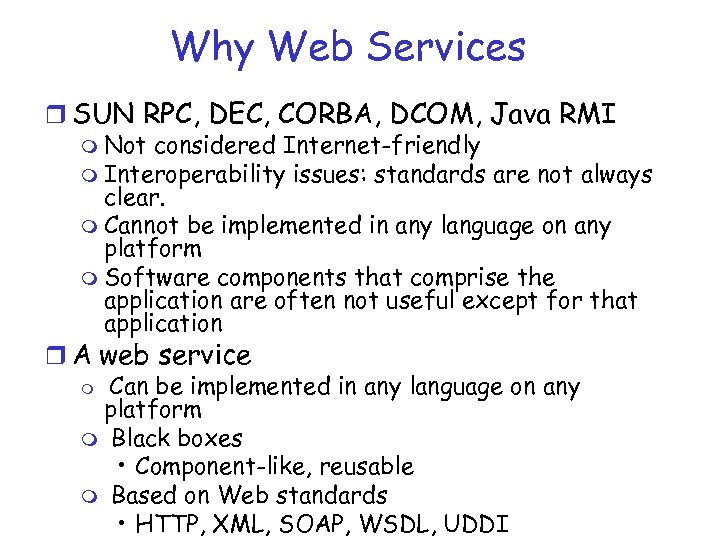 Why Web Services r SUN RPC, DEC, CORBA, DCOM, Java RMI m Not considered