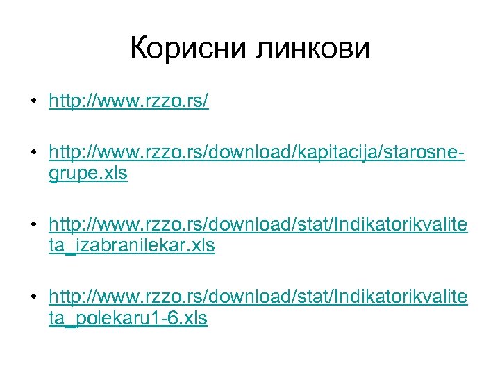 Корисни линкови • http: //www. rzzo. rs/download/kapitacija/starosnegrupe. xls • http: //www. rzzo. rs/download/stat/Indikatorikvalite ta_izabranilekar.