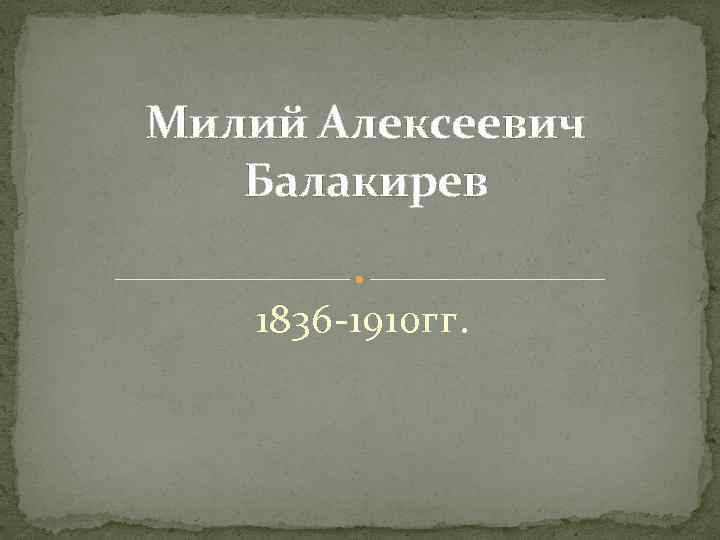 Милий Алексеевич Балакирев 1836 -1910 гг. 