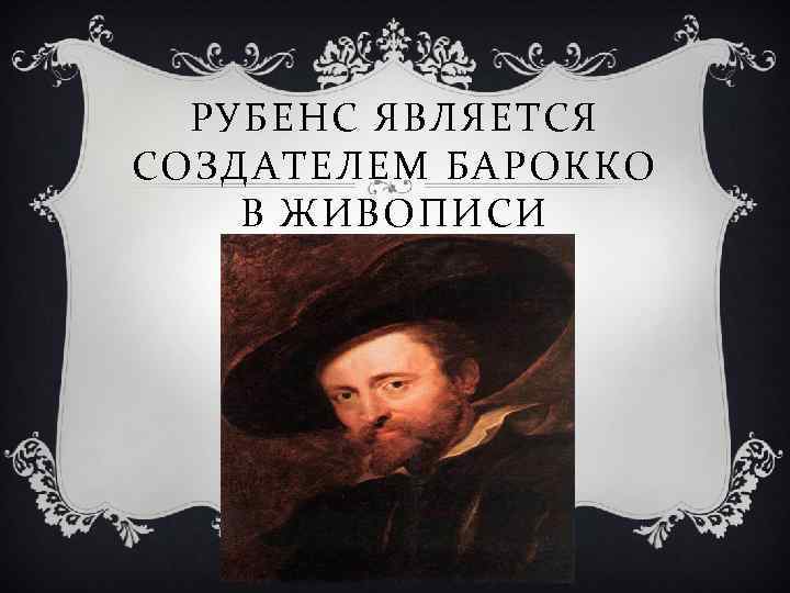 РУБЕНС ЯВЛЯЕТСЯ СОЗДАТЕЛЕМ БАРОККО В ЖИВОПИСИ 