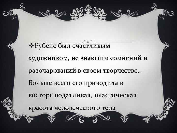 v. Рубенс был счастливым художником, не знавшим сомнений и разочарований в своем творчестве. .