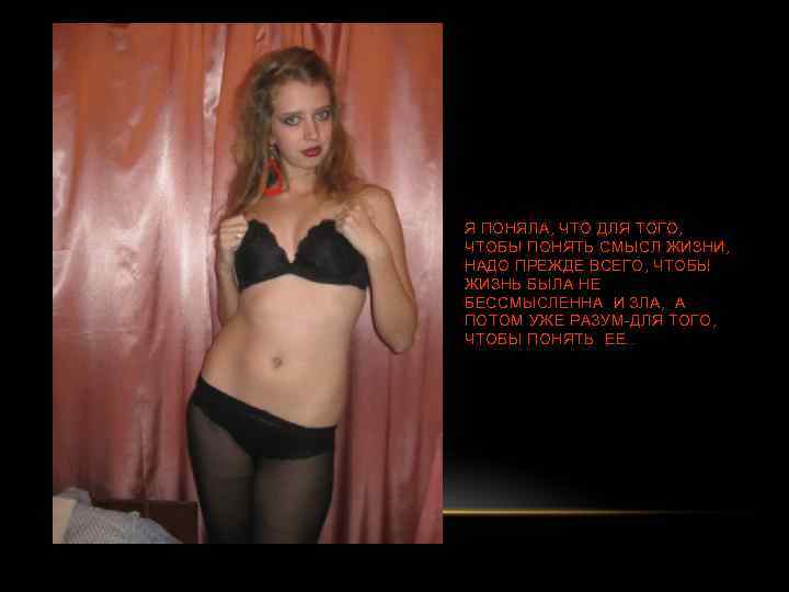 Я ПОНЯЛА, ЧТО ДЛЯ ТОГО, ЧТОБЫ ПОНЯТЬ СМЫСЛ ЖИЗНИ, НАДО ПРЕЖДЕ ВСЕГО, ЧТОБЫ ЖИЗНЬ