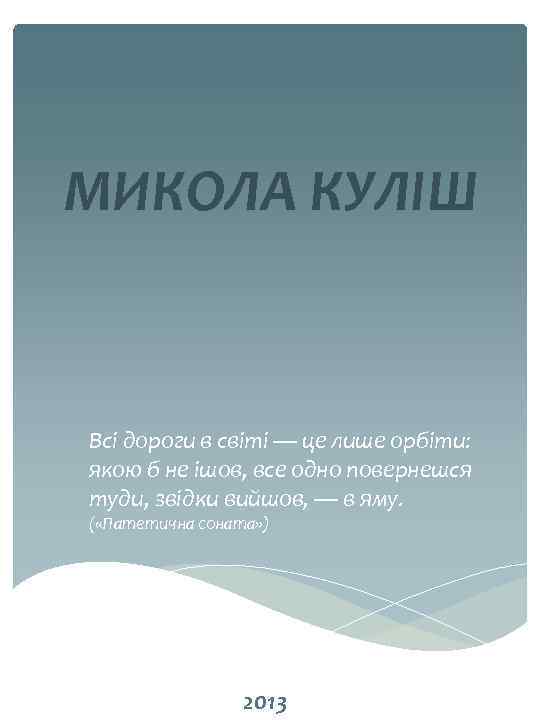 МИКОЛА КУЛІШ Всі дороги в світі — це лише орбіти: якою б не ішов,
