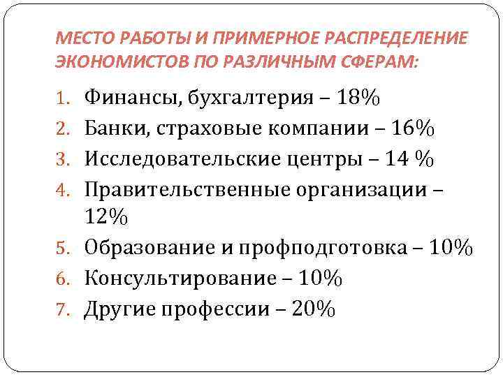 МЕСТО РАБОТЫ И ПРИМЕРНОЕ РАСПРЕДЕЛЕНИЕ ЭКОНОМИСТОВ ПО РАЗЛИЧНЫМ СФЕРАМ: 1. Финансы, бухгалтерия – 18%