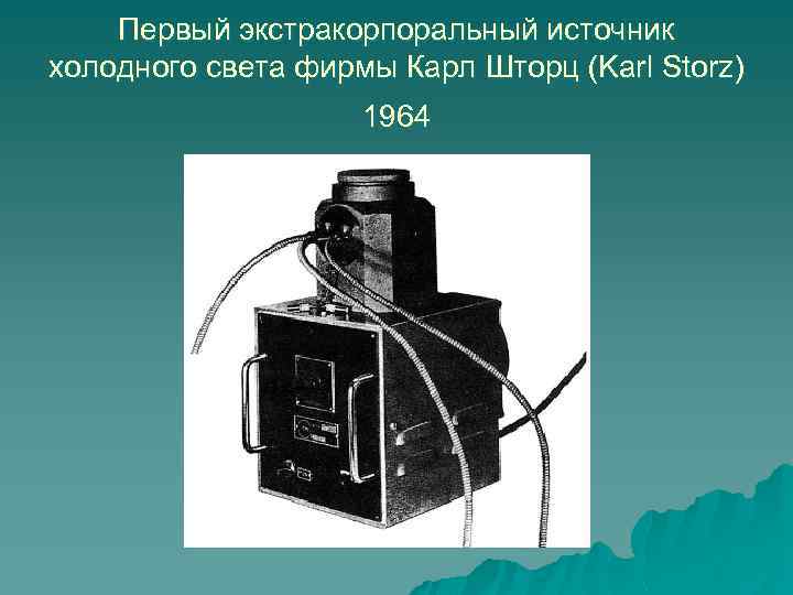 Первый экстракорпоральный источник холодного света фирмы Карл Шторц (Karl Storz) 1964 