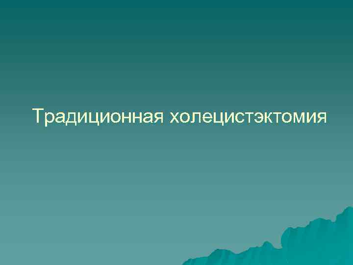 Традиционная холецистэктомия 