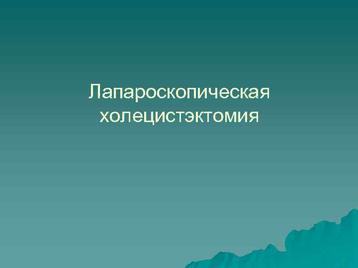 Лапароскопическая холецистэктомия 