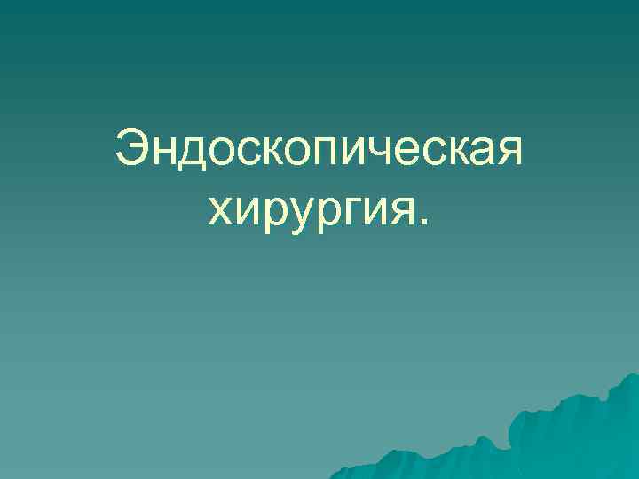 Эндоскопическая хирургия. 