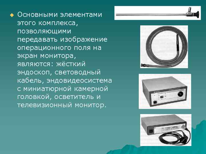 u Основными элементами этого комплекса, позволяющими передавать изображение операционного поля на экран монитора, являются: