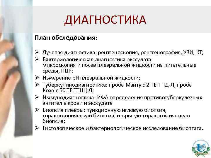 ДИАГНОСТИКА План обследования: Ø Лучевая диагностика: рентгеноскопия, рентгенография, УЗИ, КТ; Ø Бактериологическая диагностика экссудата: