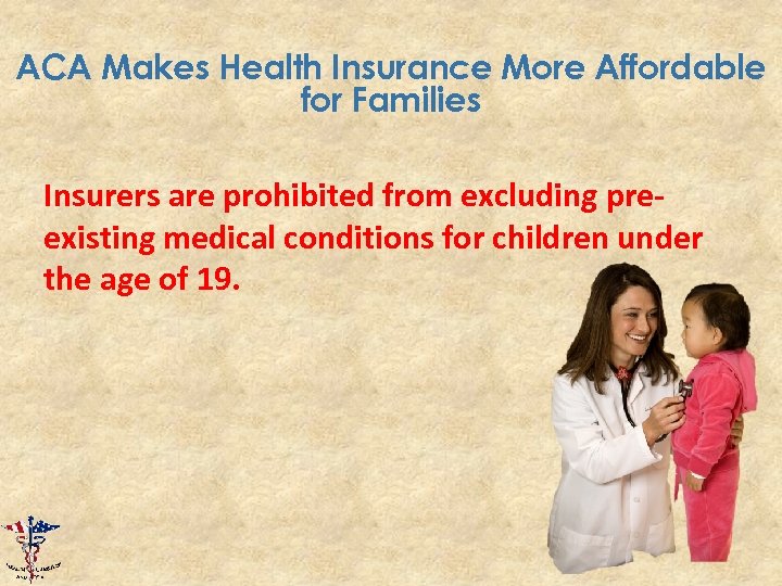 ACA Makes Health Insurance More Affordable for Families Insurers are prohibited from excluding preexisting