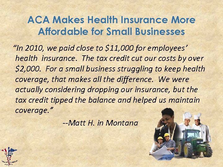 ACA Makes Health Insurance More Affordable for Small Businesses “In 2010, we paid close