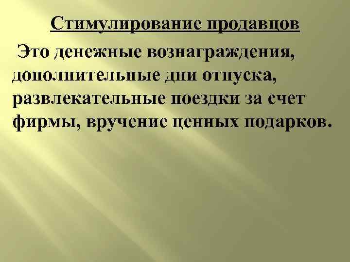 Стимулирование продавцов Это денежные вознаграждения, дополнительные дни отпуска, развлекательные поездки за счет фирмы, вручение