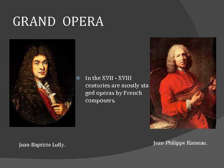 GRAND OPERA Jean-Baptiste Lully. In the XVII - XVIII centuries are mostly sta ged