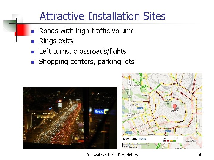 Attractive Installation Sites n n Roads with high traffic volume Rings exits Left turns,