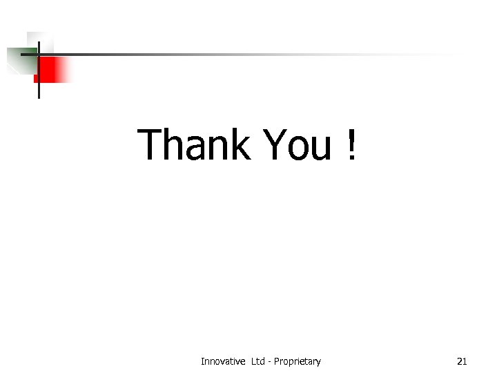 Thank You ! Innovative Ltd - Proprietary 21 