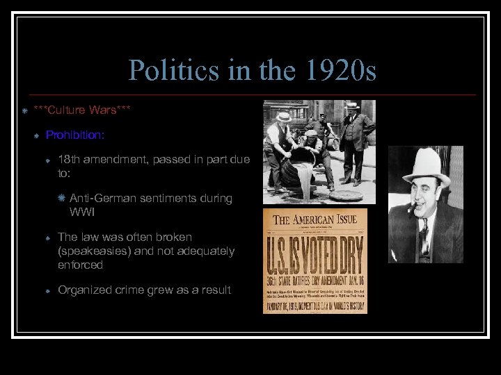 Politics in the 1920 s ***Culture Wars*** Prohibition: 18 th amendment, passed in part