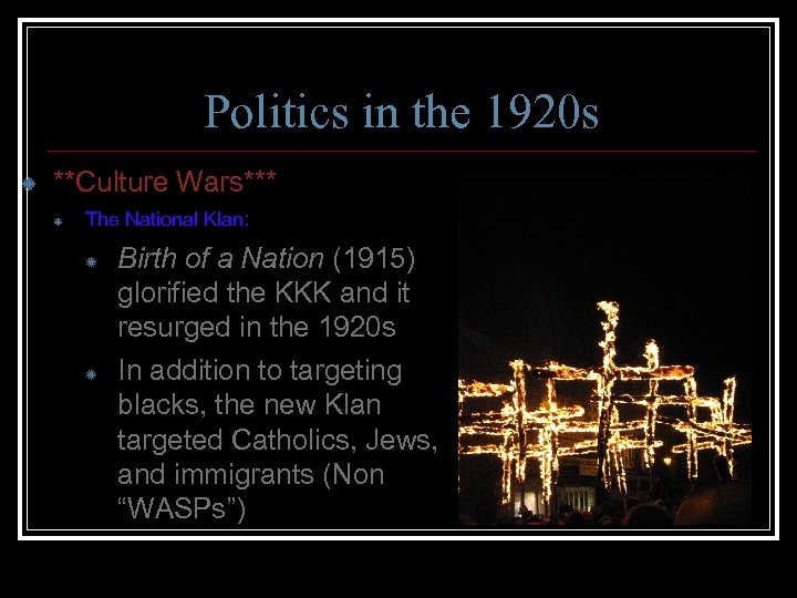 Politics in the 1920 s **Culture Wars*** The National Klan: Birth of a Nation