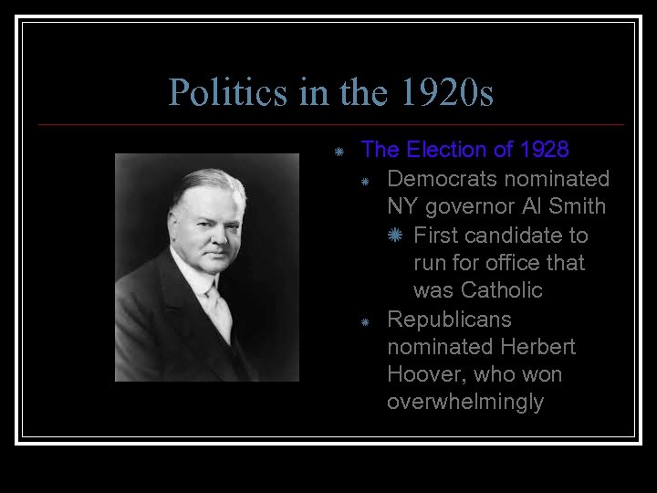 Politics in the 1920 s The Election of 1928 Democrats nominated NY governor Al