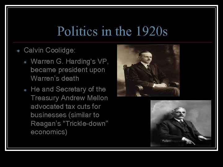 Politics in the 1920 s Calvin Coolidge: Warren G. Harding's VP, became president upon