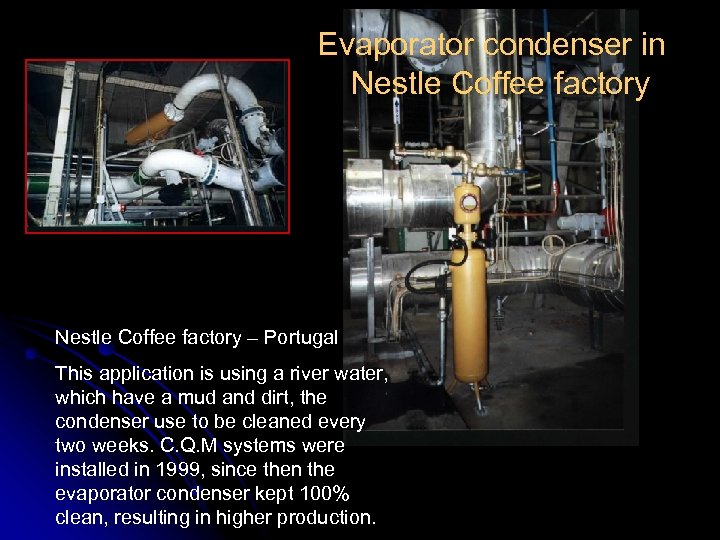 Evaporator condenser in Nestle Coffee factory – Portugal This application is using a river