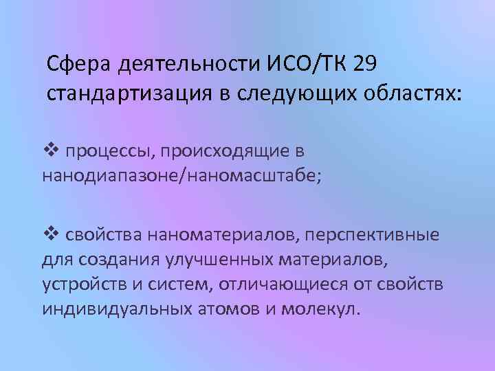 Сфера деятельности ИСО/ТК  29  стандартизация в следующих областях: v процессы, происходящие в нанодиапазоне/наномасштабе; v