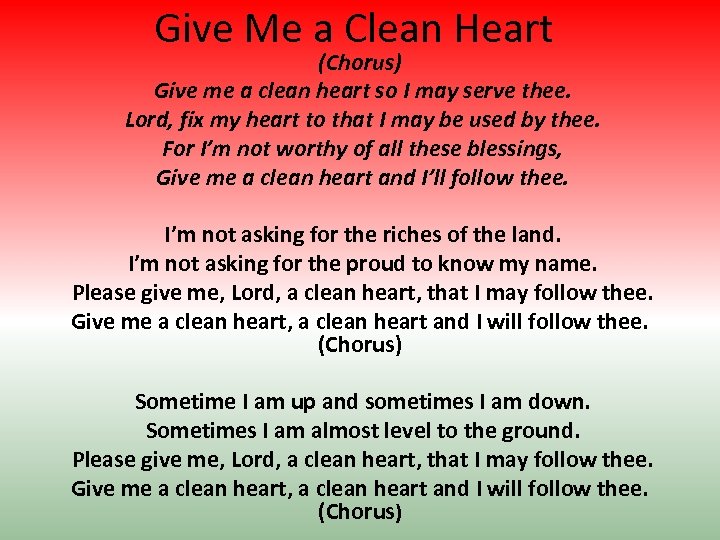 Give Me a Clean Heart (Chorus) Give me a clean heart so I may