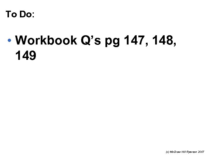 To Do: • Workbook Q’s pg 147, 148, 149 (c) Mc. Graw Hill Ryerson