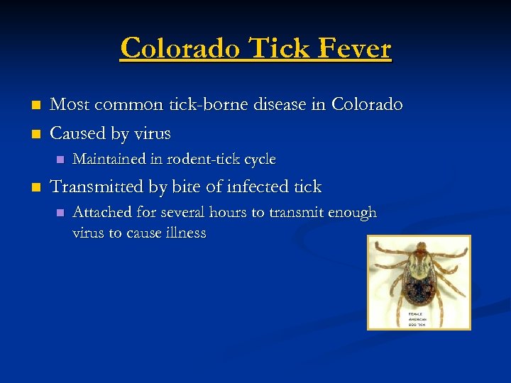 Colorado Tick Fever n n Most common tick-borne disease in Colorado Caused by virus