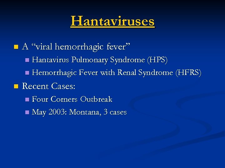 Hantaviruses n A “viral hemorrhagic fever” Hantavirus Pulmonary Syndrome (HPS) n Hemorrhagic Fever with