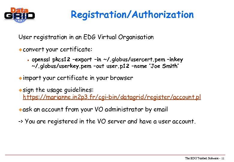 Registration/Authorization User registration in an EDG Virtual Organisation u convert n your certificate: openssl