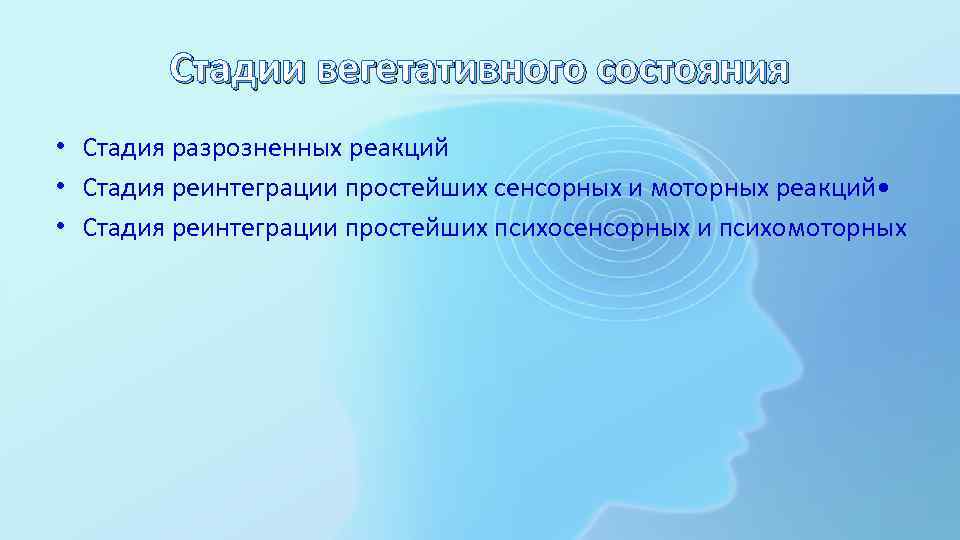 Стадии вегетативного состояния • Стадия разрозненных реакций • Стадия реинтеграции простейших сенсорных и моторных