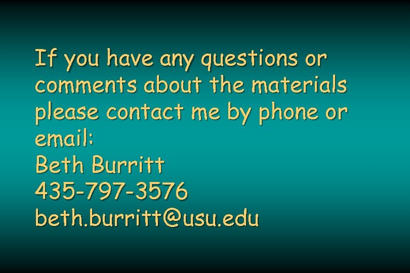 If you have any questions or comments about the materials please contact me by